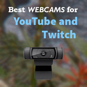 Best Webcams for YouTube Videos and Twitch Streaming